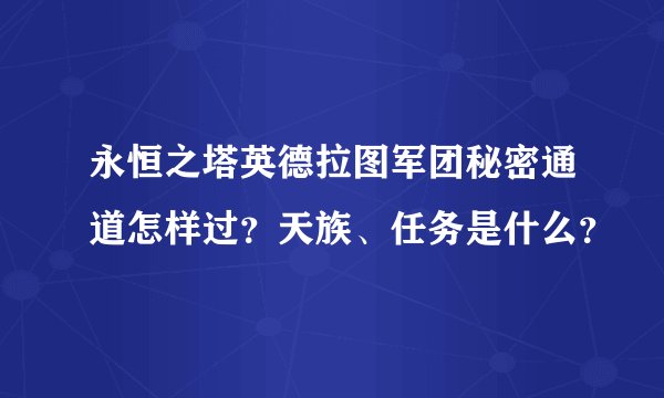 永恒之塔英德拉图军团秘密通道怎样过？天族、任务是什么？