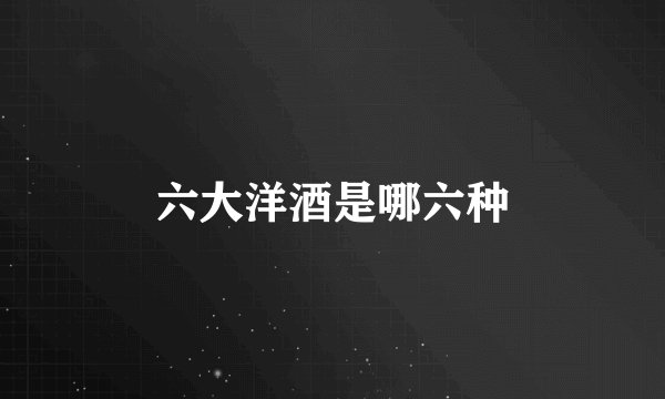 六大洋酒是哪六种