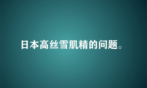 日本高丝雪肌精的问题。