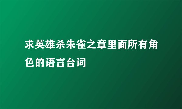 求英雄杀朱雀之章里面所有角色的语言台词