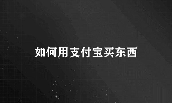 如何用支付宝买东西