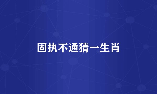 固执不通猜一生肖