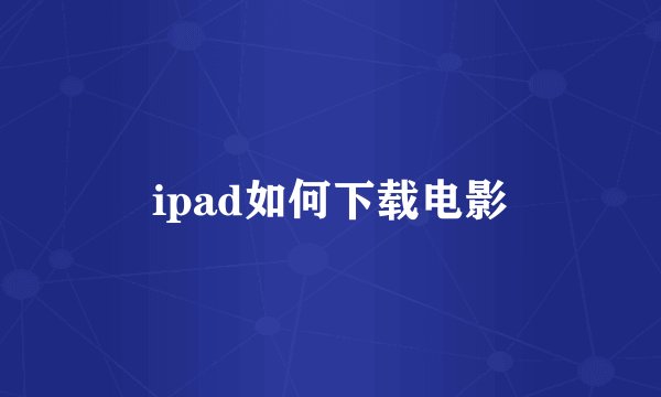 ipad如何下载电影