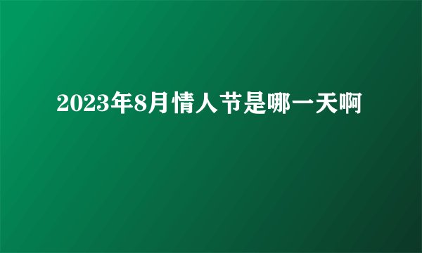 2023年8月情人节是哪一天啊