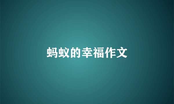 蚂蚁的幸福作文
