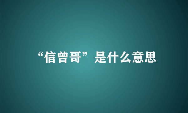 “信曾哥”是什么意思