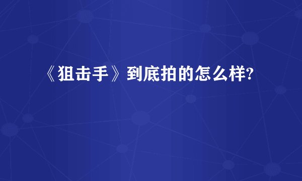 《狙击手》到底拍的怎么样?