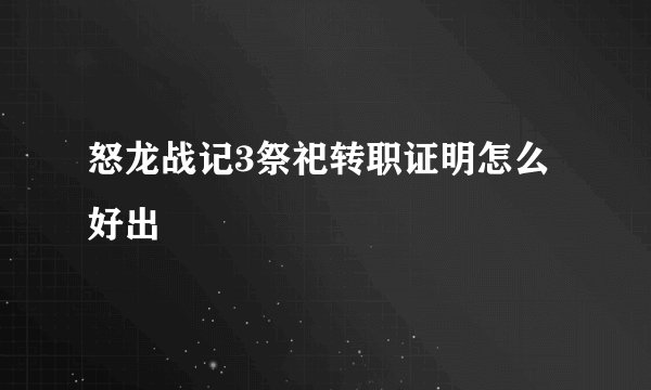 怒龙战记3祭祀转职证明怎么好出