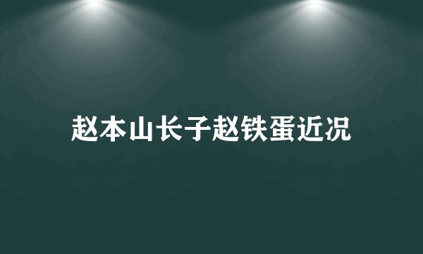 赵本山长子赵铁蛋近况