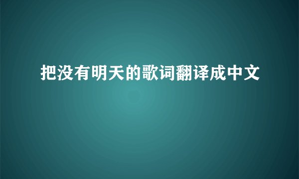 把没有明天的歌词翻译成中文