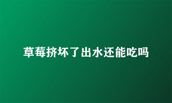 草莓挤坏了出水还能吃吗