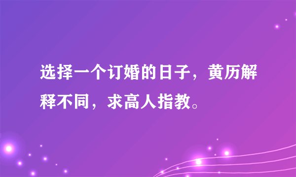 选择一个订婚的日子，黄历解释不同，求高人指教。