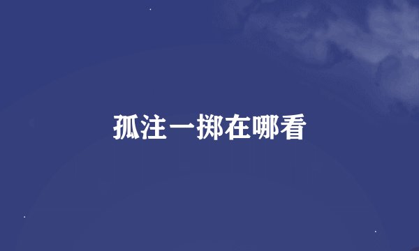 孤注一掷在哪看
