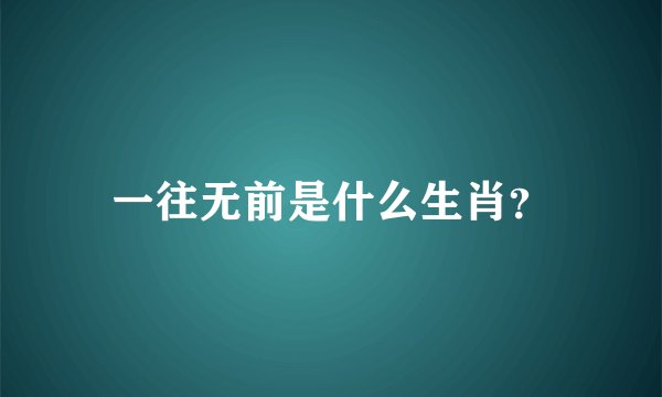 一往无前是什么生肖？
