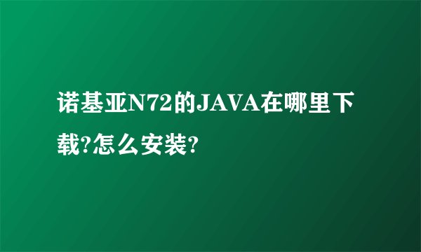 诺基亚N72的JAVA在哪里下载?怎么安装?