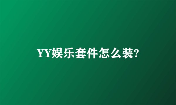 YY娱乐套件怎么装?