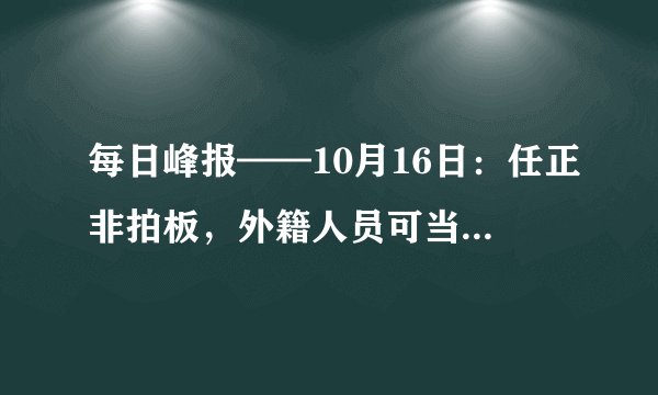 每日峰报——10月16日：任正非拍板，外籍人员可当华为CEO