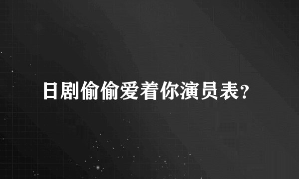 日剧偷偷爱着你演员表？