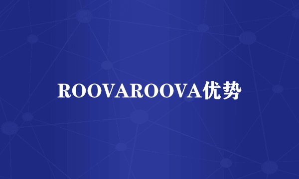 ROOVAROOVA优势
