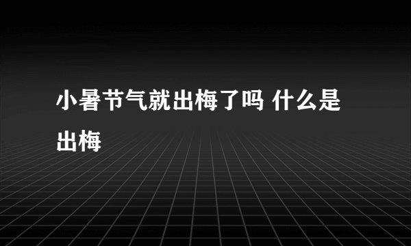 小暑节气就出梅了吗 什么是出梅
