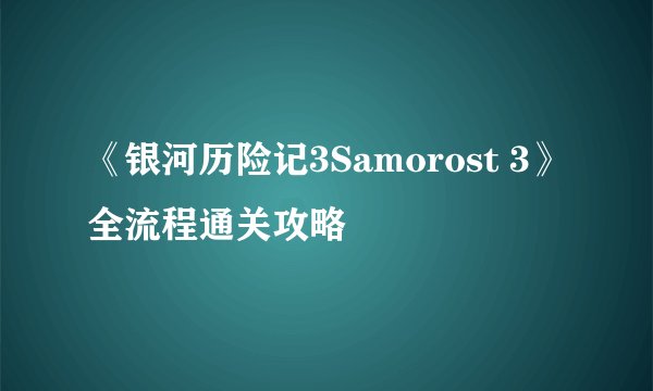 《银河历险记3Samorost 3》全流程通关攻略
