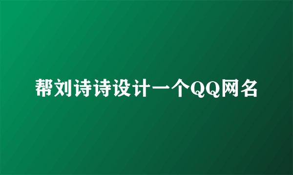 帮刘诗诗设计一个QQ网名