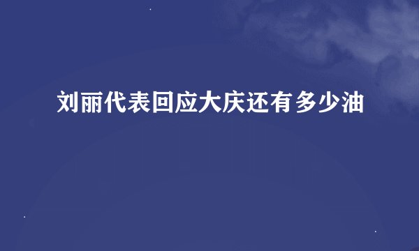 刘丽代表回应大庆还有多少油