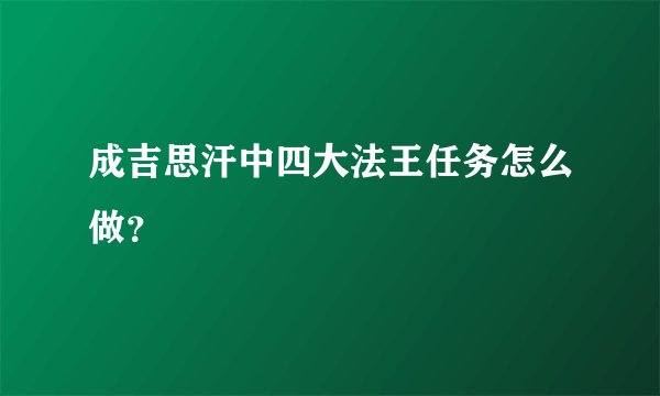 成吉思汗中四大法王任务怎么做?