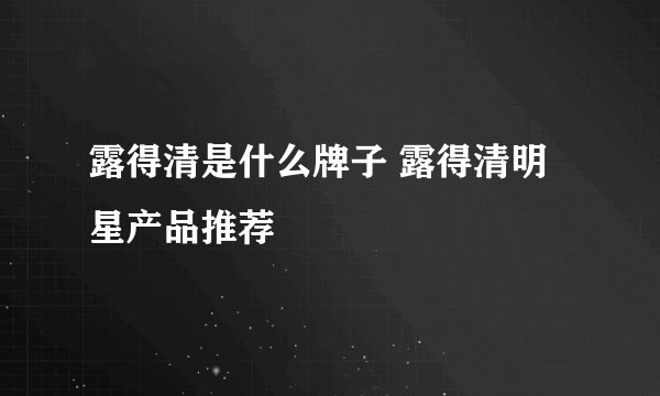 露得清是什么牌子 露得清明星产品推荐
