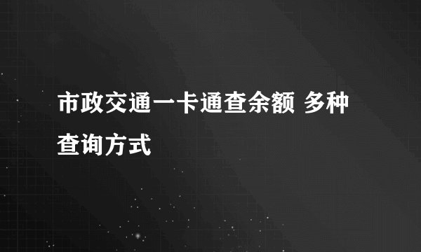 市政交通一卡通查余额 多种查询方式