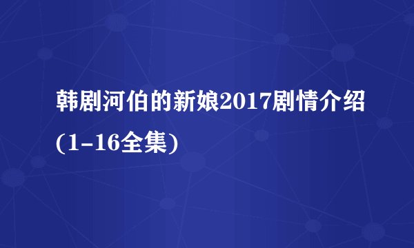 韩剧河伯的新娘2017剧情介绍(1-16全集)