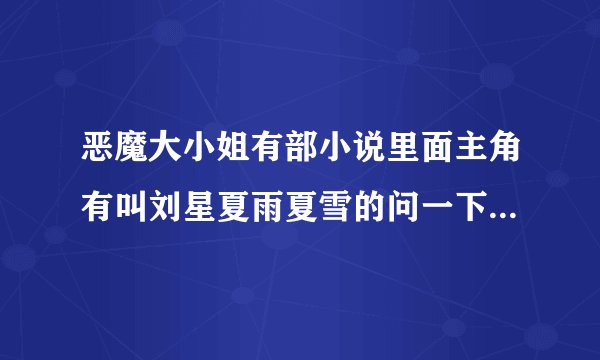 恶魔大小姐有部小说里面主角有叫刘星夏雨夏雪的问一下哪部小说叫什么