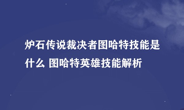 炉石传说裁决者图哈特技能是什么 图哈特英雄技能解析