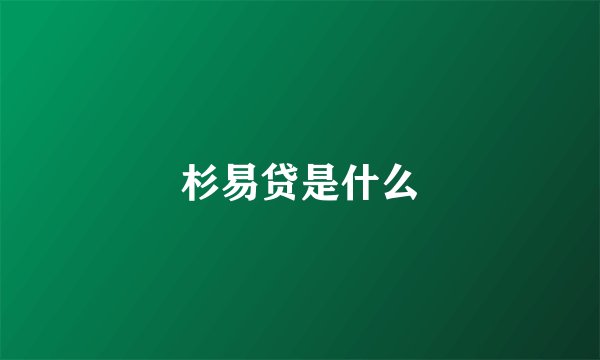 杉易贷是什么