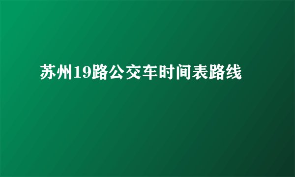 苏州19路公交车时间表路线