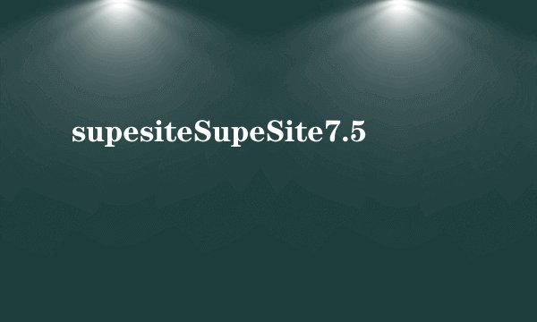 supesiteSupeSite7.5
