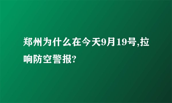 郑州为什么在今天9月19号,拉响防空警报?