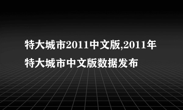特大城市2011中文版,2011年特大城市中文版数据发布