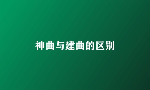 神曲与建曲的区别