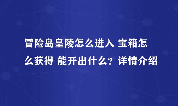冒险岛皇陵怎么进入 宝箱怎么获得 能开出什么？详情介绍