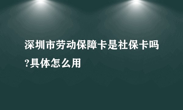 深圳市劳动保障卡是社保卡吗?具体怎么用