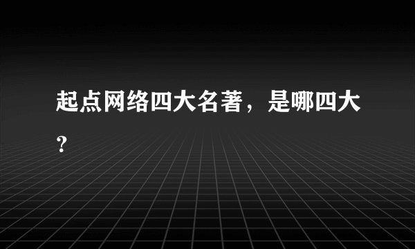 起点网络四大名著，是哪四大？