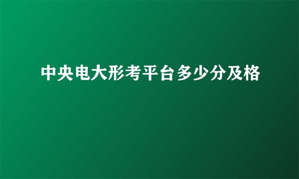 中央电大形考平台多少分及格