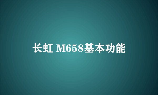 长虹 M658基本功能