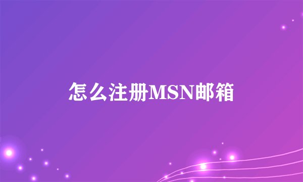 怎么注册MSN邮箱