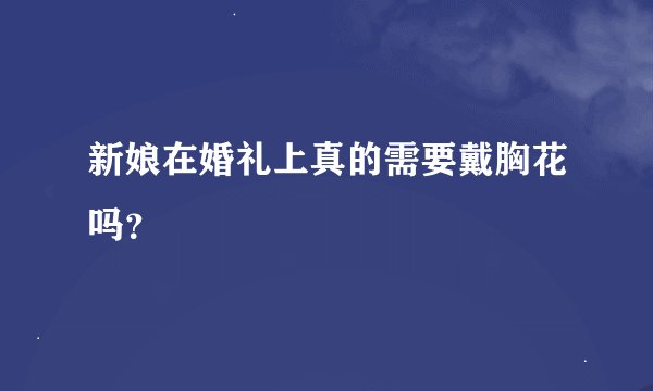 新娘在婚礼上真的需要戴胸花吗?