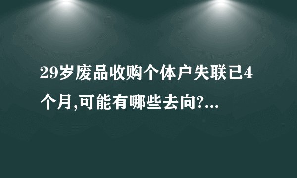 29岁废品收购个体户失联已4个月,可能有哪些去向?还有哪些