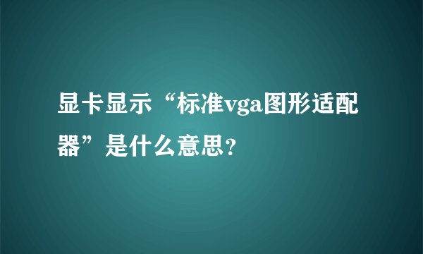 显卡显示“标准vga图形适配器”是什么意思？