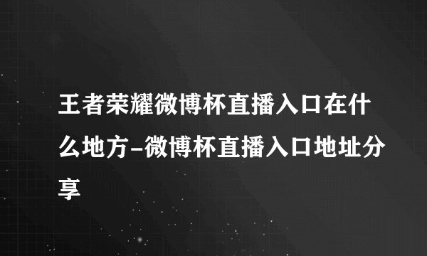 王者荣耀微博杯直播入口在什么地方-微博杯直播入口地址分享