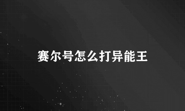 赛尔号怎么打异能王